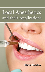 Local Anesthetics and Their Applications by Chris Headley, 9781632422606