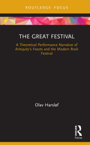 The Great Festival (A Theoretical Performance Narrative of Antiquity's Feasts and the Modern Rock Festival) by Olav Harsløf, 9780367204952