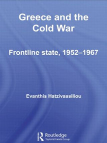 Greece and the Cold War (Front Line State, 1952-1967) by Evanthis Hatzivassiliou, 9780415512527
