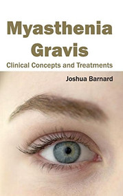 Myasthenia Gravis: Clinical Concepts and Treatments by Joshua Barnard, 9781632422828