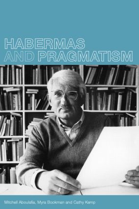 Habermas and Pragmatism by Mitchell Aboulafia, Myra Bookman, and Cathy Kemp, 9780415234597