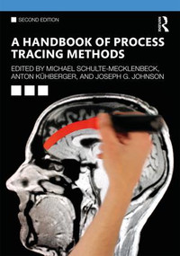 A Handbook of Process Tracing Methods (2nd Edition) by Michael Schulte-Mecklenbeck, Anton Kuehberger, Joseph G. Johnson, 9781138064218