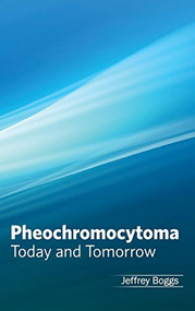 Pheochromocytoma: Today and Tomorrow by Jeffrey Boggs, 9781632423221