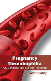 Pregnancy Thrombophilia: Key Concepts and Clinical Treatment by Alex Bradley, 9781632423283
