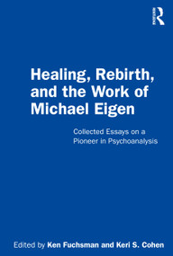 Healing, Rebirth and the Work of Michael Eigen (Collected Essays on a Pioneer in Psychoanalysis) by Ken Fuchsman, Keri S. Cohen, 9780367484231