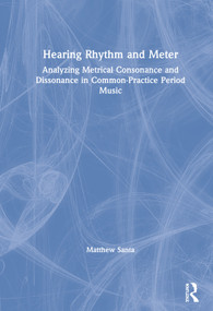 Hearing Rhythm and Meter (Analyzing Metrical Consonance and Dissonance in Common-Practice Period Music) by Matthew Santa, 9780815384489