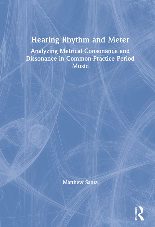 Hearing Rhythm and Meter (Analyzing Metrical Consonance and Dissonance in Common-Practice Period Music) by Matthew Santa, 9780815384489