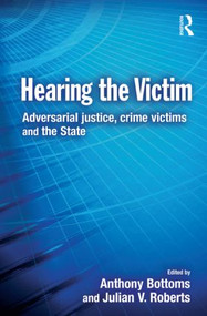 Hearing the Victim (Adversarial Justice, Crime Victims and the State) by Anthony Bottoms, Julian Roberts, 9780415627696