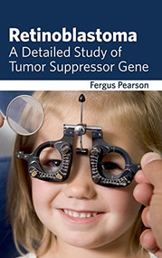 Retinoblastoma: A Detailed Study of Tumor Suppressor Gene by Fergus Pearson, 9781632423597