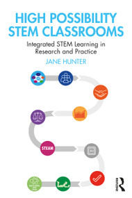 High Possibility STEM Classrooms (Integrated STEM Learning in Research and Practice) by Jane Hunter, 9780367897864