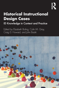 Historical Instructional Design Cases (ID Knowledge in Context and Practice) by Elizabeth Boling, Colin M. Gray, Craig D. Howard, John Baaki, 9780367353704