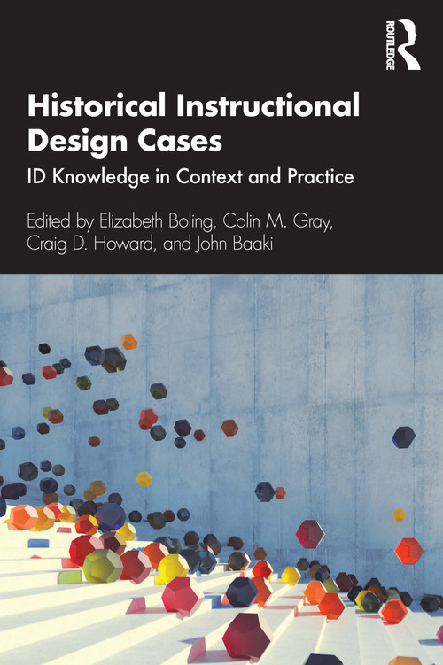 Historical Instructional Design Cases (ID Knowledge in Context and Practice) by Elizabeth Boling, Colin M. Gray, Craig D. Howard, John Baaki, 9780367353704