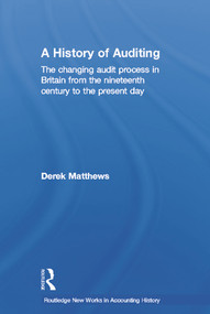 A History of Auditing (The Changing Audit Process in Britain from the Nineteenth Century to the Present Day) by Derek Matthews, 9780415648349