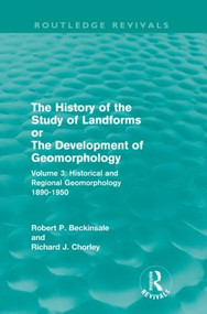 The History of the Study of Landforms - Volume 3 (Historical and Regional Geomorphology, 1890-1950) by Robert P. Beckinsale, Richard J. Chorley, 9780415568012
