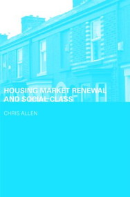 Housing Market Renewal and Social Class by Chris Allen, 9780415415613