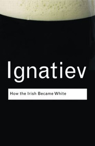How the Irish Became White by Noel Ignatiev, 9780415963091
