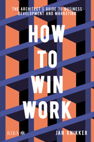 How To Win Work (The architect's guide to business development and marketing) by Jan Knikker, 9781859469323