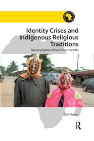Identity Crises and Indigenous Religious Traditions (Exploring Nigerian-African Christian Societies) - 9780367881795 by Elijah Obinna, 9780367881795
