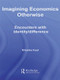 Imagining Economics Otherwise (Encounters with Identity/Difference) by Nitasha Kaul, 9780415589499