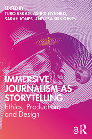 Immersive Journalism as Storytelling (Ethics, Production, and Design) by Turo Uskali, Astrid Gynnild, Sarah Jones, Esa Sirkkunen, 9780367713300