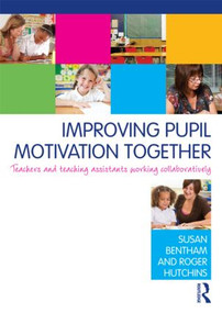 Improving Pupil Motivation Together (Teachers and Teaching Assistants Working Collaboratively) by Susan Bentham, Roger Hutchins, 9780415584692
