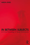 In Between Subjects (A Critical Genealogy of Queer Performance) - 9780367533762 by Amelia Jones, 9780367533762