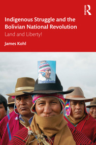 Indigenous Struggle and the Bolivian National Revolution (Land and Liberty!) by James Kohl, 9780367471392