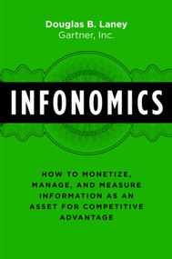 Infonomics (How to Monetize, Manage, and Measure Information as an Asset for Competitive Advantage) by Douglas B. Laney, 9781138090385