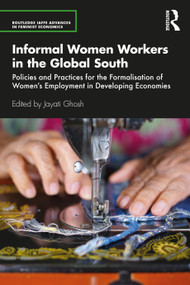 Informal Women Workers in the Global South (Policies and Practices for the Formalisation of Women's Employment in Developing Economies) by Jayati Ghosh, 9780367545987