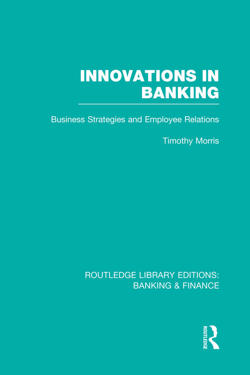 Innovations in Banking (RLE:Banking & Finance) (Business Strategies and Employee Relations) by Tim Morris, 9780415751766