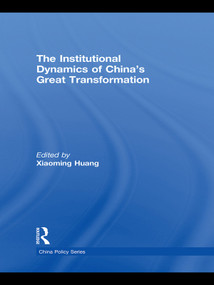 The Institutional Dynamics of China's Great Transformation by Xiaoming Huang, 9780415731430