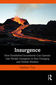 Insurgence (How Established Incumbents Can Operate Like Nimble Insurgents in Fast Changing and Volatile Markets) by Matthew Tice, 9780367244408