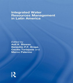 Integrated Water Resources Management in Latin America by Asit Biswas, Benedito P.F. Braga, Cecilia Tortajada, Marco Palermo, 9780415487887