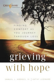 Grieving with Hope (Finding Comfort as You Journey through Loss) by Samuel J. Hodges IV, Kathy Leonard, 9780801014239