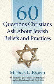 60 Questions Christians Ask About Jewish Beliefs and Practices by Michael L. Brown, 9780800795047