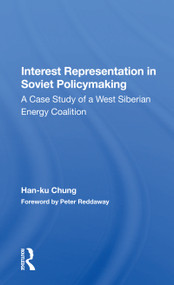 Interest Representation In Soviet Policymaking (A Case Study Of A West Siberian Energy Coalition) - 9780367163587 by Han-ku Chung, 9780367163587