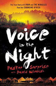 Voice in the Night (The True Story of a Man and the Miracles That Are Changing Africa) by Pastor Surprise, David Wimbish, Bill Johnson, 9780800795238