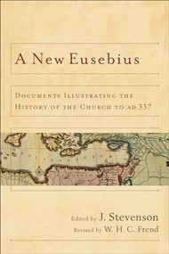 A New Eusebius (Documents Illustrating the History of the Church to AD 337) by J. Stevenson, W. H. C. Frend, 9780801039713