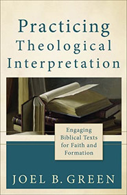 Practicing Theological Interpretation (Engaging Biblical Texts for Faith and Formation) by Joel B. Green, 9780801039638