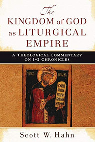 The Kingdom of God as Liturgical Empire (A Theological Commentary on 1-2 Chronicles) by Scott W. Hahn, 9780801039478