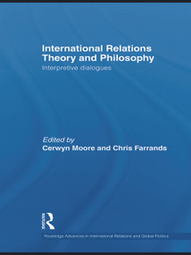 International Relations Theory and Philosophy (Interpretive dialogues) by Cerwyn Moore, Chris Farrands, 9780415662413
