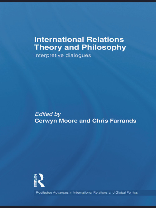 International Relations Theory and Philosophy (Interpretive dialogues) by Cerwyn Moore, Chris Farrands, 9780415662413