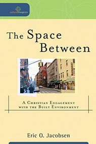 The Space Between (A Christian Engagement with the Built Environment) by Eric O. Jacobsen, William A. Dyrness, Robert Johnson, 9780801039089