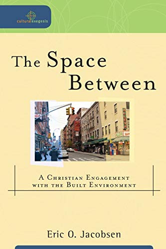 The Space Between (A Christian Engagement with the Built Environment) by Eric O. Jacobsen, William A. Dyrness, Robert Johnson, 9780801039089