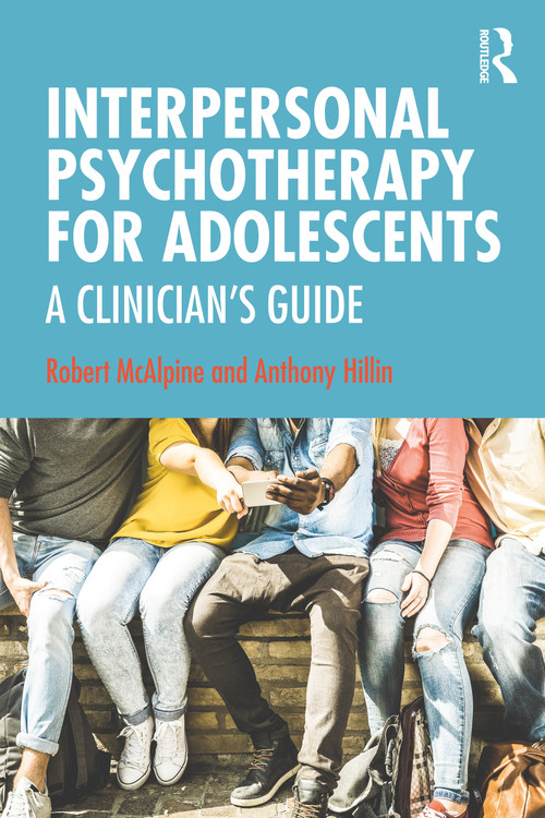 Interpersonal Psychotherapy for Adolescents (A Clinician's Guide) by Robert McAlpine, Anthony Hillin, 9781482227178