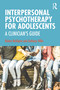Interpersonal Psychotherapy for Adolescents (A Clinician's Guide) by Robert McAlpine, Anthony Hillin, 9781482227178