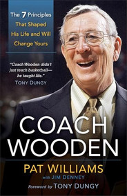 Coach Wooden (The 7 Principles That Shaped His Life and Will Change Yours) by Pat Williams, Jim Denney, Tony Dungy, 9780800721275