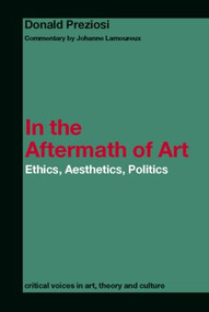 In the Aftermath of Art (Ethics, Aesthetics, Politics) by Donald Preziosi, Johanne Lamoureux, 9780415362313