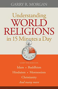 Understanding World Religions in 15 Minutes a Day by Garry R. Morgan, 9780764210037