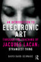 An Introduction to Electronic Art Through the Teaching of Jacques Lacan (Strangest Thing) by David Bard-Schwarz, 9780415500593